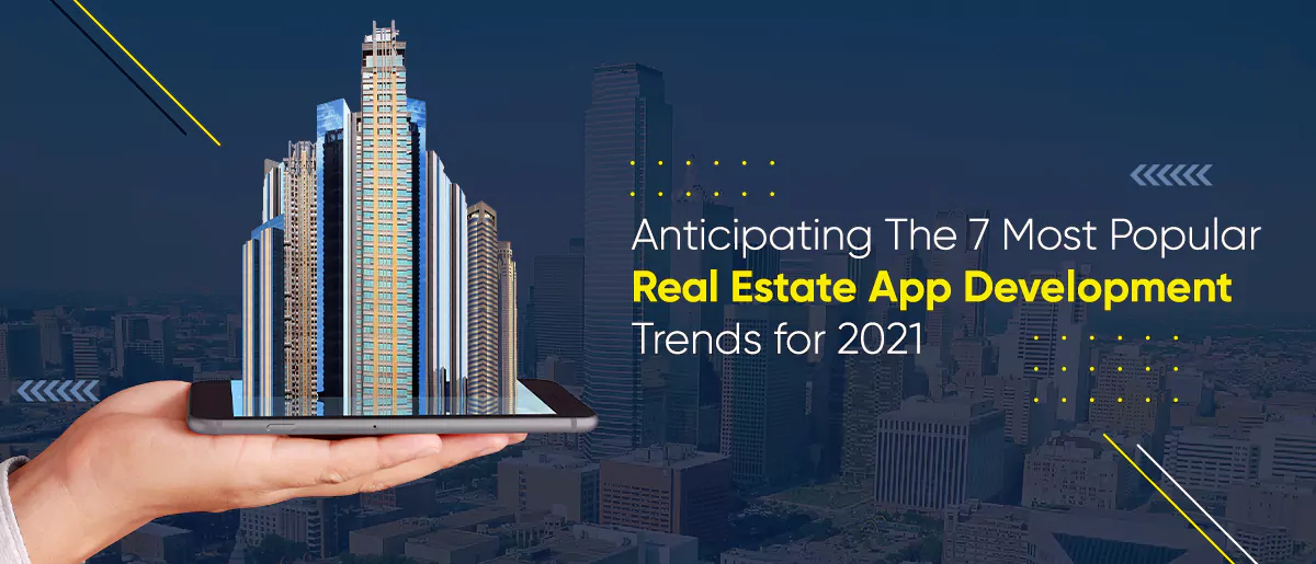 Anticipating The 7 Most Popular Real Estate App Development Trends for 2021